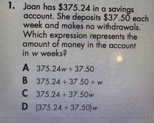 Joan has $375.24 in a savings

account. She deposits $37.50 each
week and makes no withdrawals.
Wh