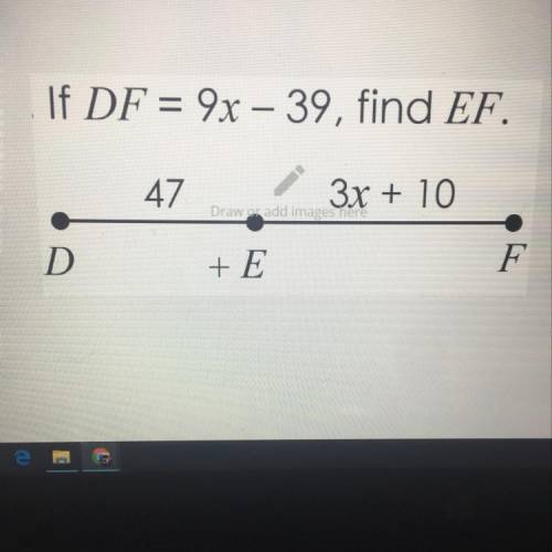 Df = 9x -39 find EF.
DE =47