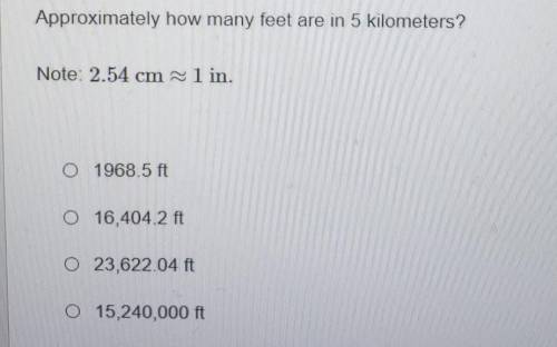 Approximately how many feet are in 5 kilometers? Note: 2.54 cm 1 in. O 1968.5 ft O 16.404.2 ft O 23
