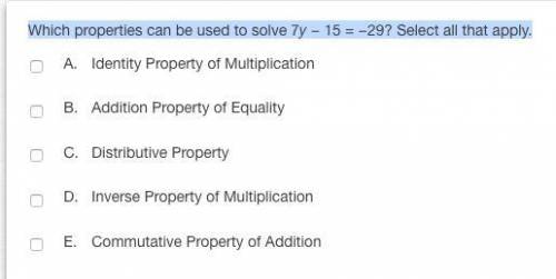 HELP MEEEEEEE Which properties can be used to solve 7y − 15 = −29? Select all that apply.