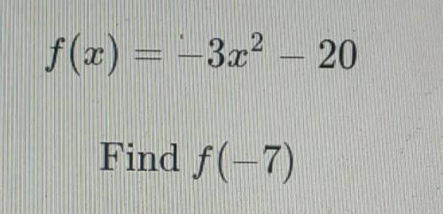 F(x) = -3x2 – 20Find f(-7)