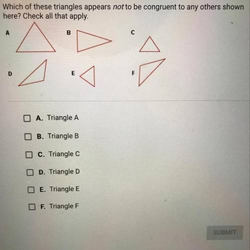 Question 8 of 10

Which of these triangles appears not to be congruent to any others shown
here? C