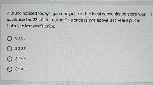 7. Bruno noticed today's gasoline price at the local convenience store was advertised as $3.40 per