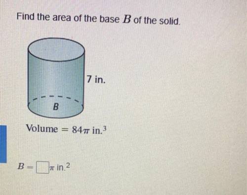 Find the area of the base B of the solid.
7 in
Volume= 84 π in. 2