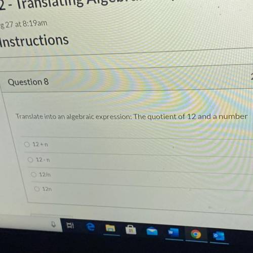 Question 8

20 pts
Translate into an algebraic expression: The quotient of 12 and a number
12+n
12