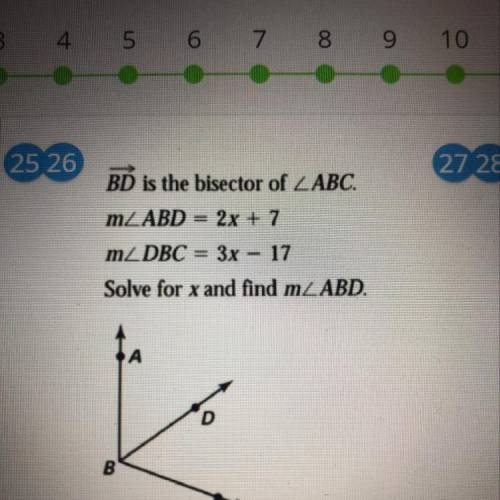 BD is the bisector of LABC.
m_ABD = 2x + 7
m2 DBC = 3x – 17
Solve for x and find m2 ABD.