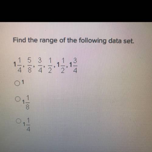 Find the range of the following data set.
A. 1
B. 1 1/8 
C. 1 1/4