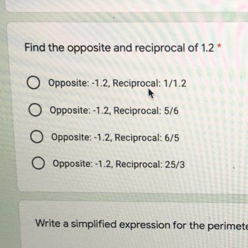 Find the opposite and reciprocal of 1.2 *

1 point
Opposite: -1.2, Reciprocal: 1/1.2
Opposite: -1.