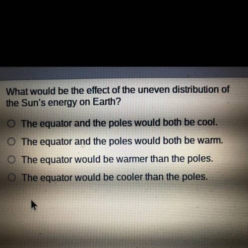 What would be the effect of the uneven distribution of

the Sun's energy on Earth?
The equator and