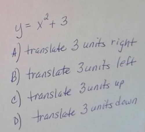 y=x ^2+3 A) translate 3 units right B) translate 3 units right C) translate 3 units up D) translate