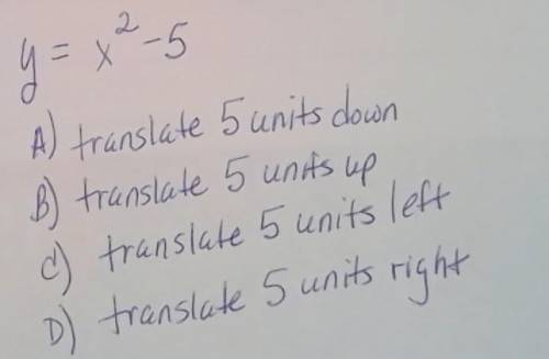 y=x^-5 A) translate 5 units down B) translate 5 units up C) translate 5 units left D translate 5 un
