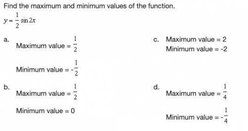 Find the maximum and minimum values of the function. y = 1/2sin 2x