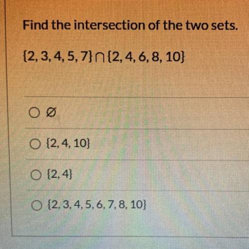 WILL GIVE BRANLIEST ANSWER ASAP

Find the intersection of the two sets.
{2,3,4,5,7} n{2,4, 6, 8, 1