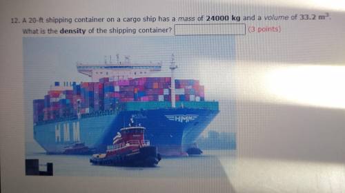 a 20 ft shipping container on a cargo ship has a mass of 24000 kg and a volume of 33.2m3. what is t
