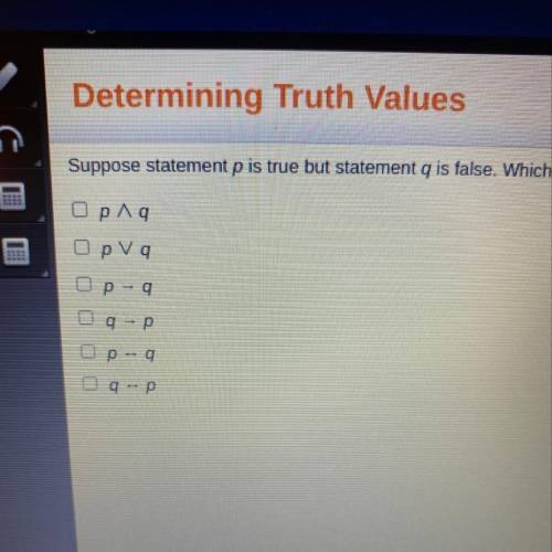 Suppose statement p is true but statement q is false. Which of these compound statements are true?
