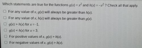 Which statements are true for the functions g(x) = x^2 and h(x) = -x2? Check all that apply.