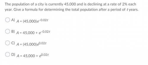 Help ASAP

12. The population of a city is currently 45,000 and is declining at a rate of 2% each