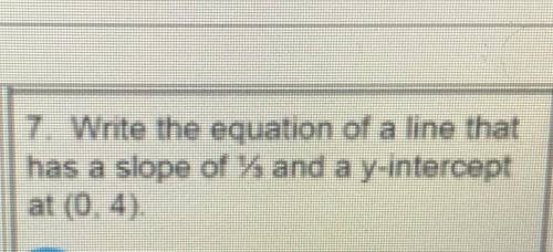 Write the equation of a line that has a slope of 1/3 and a y intercept at (0,4)

What is the equat