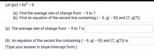6x²-9rate of change from -9 to 7and secant line containing (-9,g(-9)) and (7,g(7))