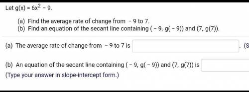 6x²-9rate of change from -9 to 7equation of secant line containing (-9,g(-9)) and (7,g(7))