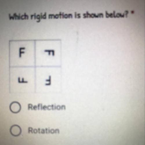 Which rigid motion is shown below?*
F
חד
O Reflection
O
Rotation
