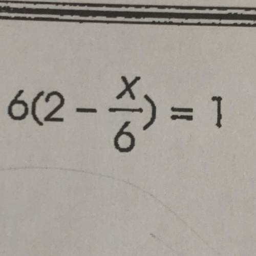 6(2- x/6)=1
Help quick please we need to solve this using distributive property