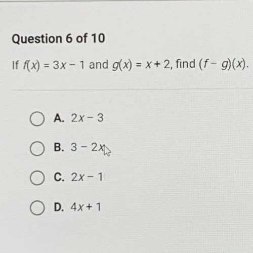 If f(x) = 3x - 1 and g(x) = x + 2 , find (f - g)(x)

A. 2x-3
B. 3-2x
C.2x-1
D.4x+1