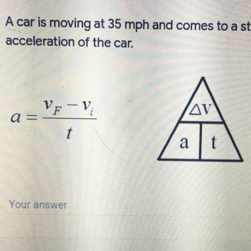 A car is moving at 35 mph and comes to a stop in 5 seconds.

Find the acceleration of the car.