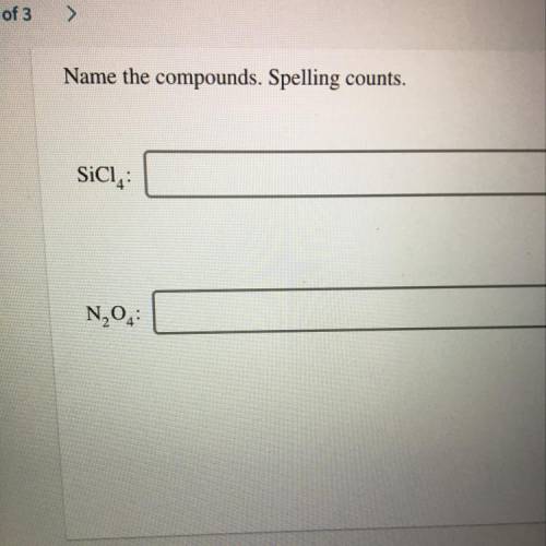 Please help need ASAP!!! Due tonight, 
Name the Compounds. Spelling counts
SiCl4
N2O4