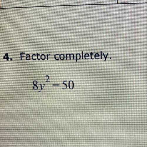 4. Factor completely.
8y?- 50