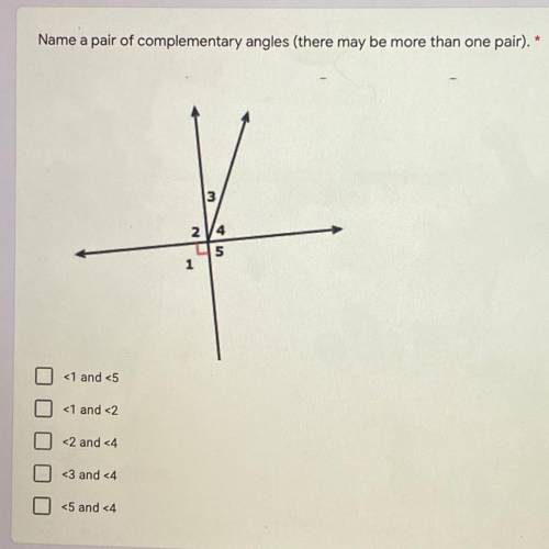 Name a pair of complementary angles (there may be more than one pair).

<1 and <5
<1 and