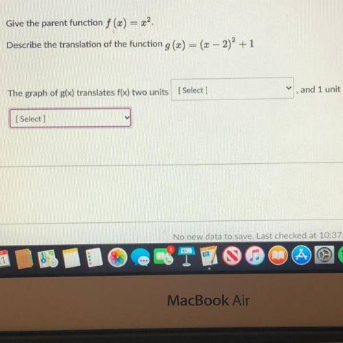 Glve the parent function f(x) = x ^ 2 Describe the translation of the function g(x) = (x - 2) ^ 2 +