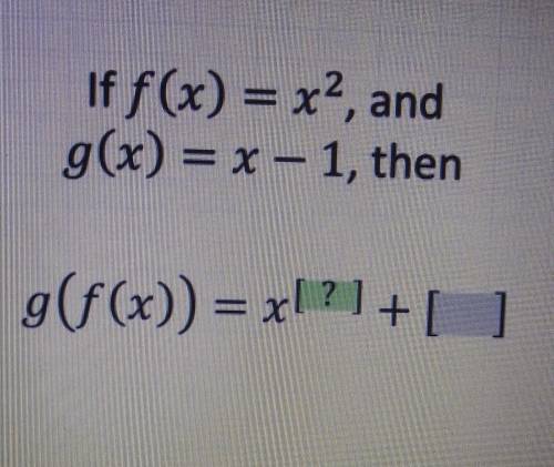 If f(x) = x^2, and g(x) = x-1, then g(f(x))=x^__+__