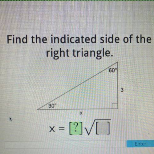 Find the indicated side of the
right triangle.
X=