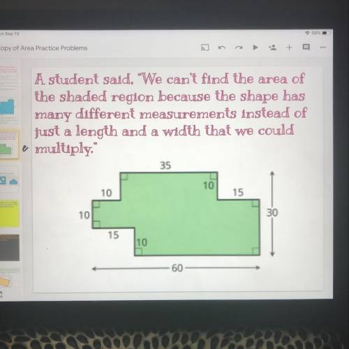 I need help NOW

A student said, “We can't find the area of
the shaded region because t