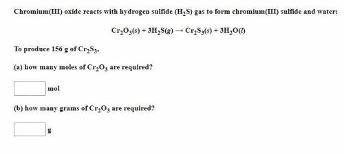 Chromium(III) oxide reacts with hydrogen sulfide (H2S) gas to form chromium(III) sulfide and water:
