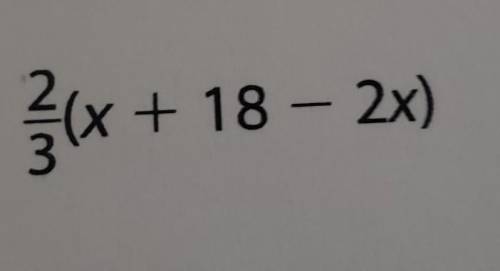 Can you help please

Expand each expression and combine like terms if possible 2/3 (x+ 18 - 2x)