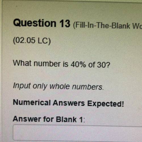 What number is 40% of 30?

Input only whole numbers.
Numerical Answers Expected!
Answer for Blank
