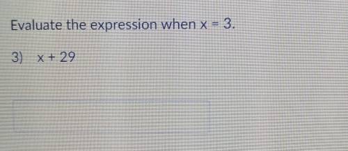 Evaluate the expression when x = 3.Question 3) x + 29