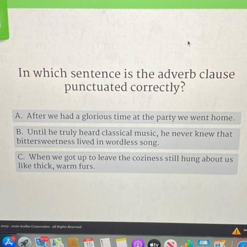 In which sentence is the adverb clause

punctuated correctly?
A. After we had a glorious time at t