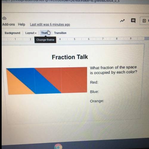Fraction Talk

What fraction of the space
is occupied by each color?
Red:
Blue:
Orange: