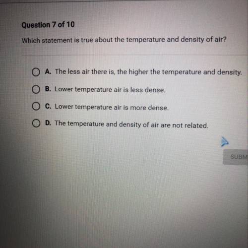 Which statement is true about the temperature and density of air?

A. The less air there is, the h