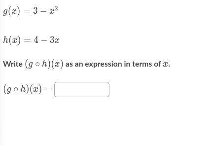 Precal G(x)=3-x^2 h(x)=4-3x write (g o f)(x) as an experssion in terms of x. help needed plz