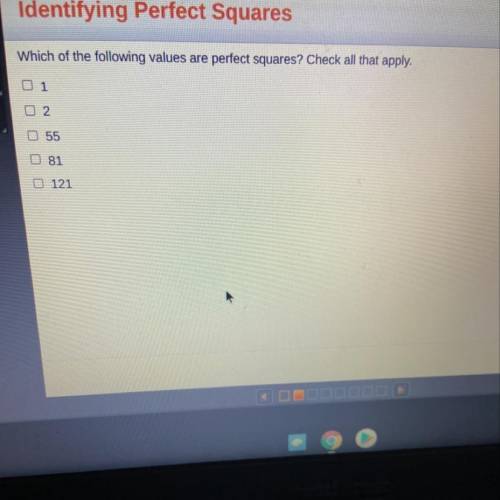 Which of the following is a value are perfect square

Check all that apply
1
2
55
81
121