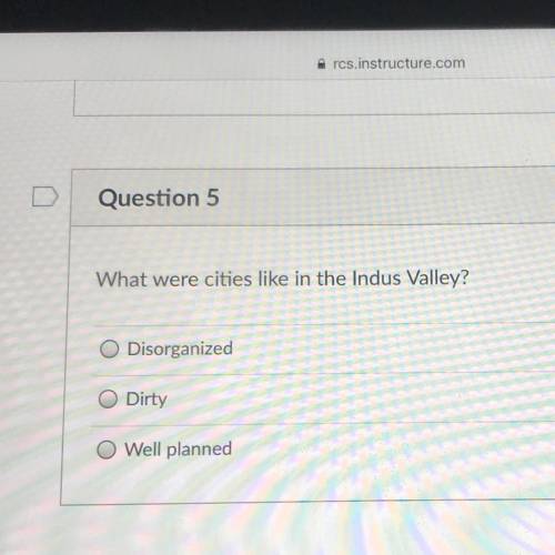 Please help me y’all

Question 5
What were cities like in the Indus Valley?
Diso