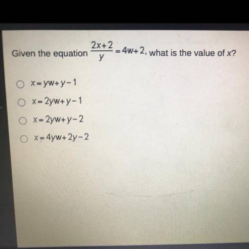Given the equation

2x+2/y = 4w+2, what is the value of x?
O X=yW+y-1
O x= 2yW+y-1
O X = 2yw+y-2
O