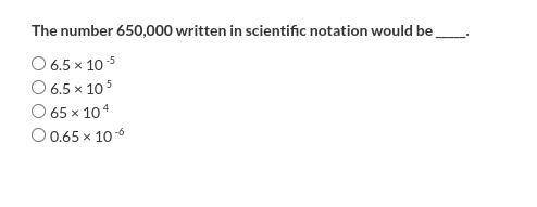 Please answer ASAP!
The number 650,000 written in scientific notation would be _____.