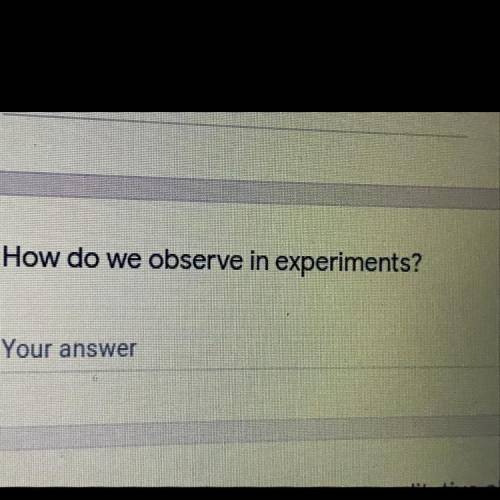 How do we observe in experiments?