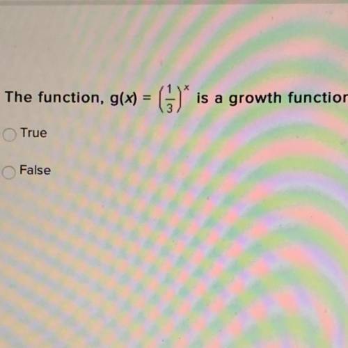 The function, g(x) = (1/3)x is a growth function True or False