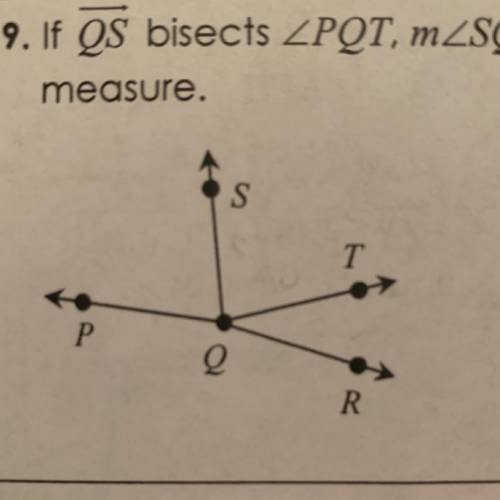 9. If QS bisects ZPQT, mZSQT = (8x - 25), mzPQT = (9x + 34), and mZSQR = 112°, find x and then find